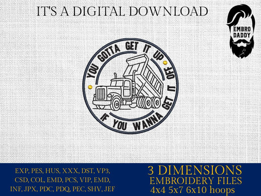 Machine Embroidery files, You Gotta Get It Up, Funny Dump Truck, Digital File, PES, xxx, hus & more