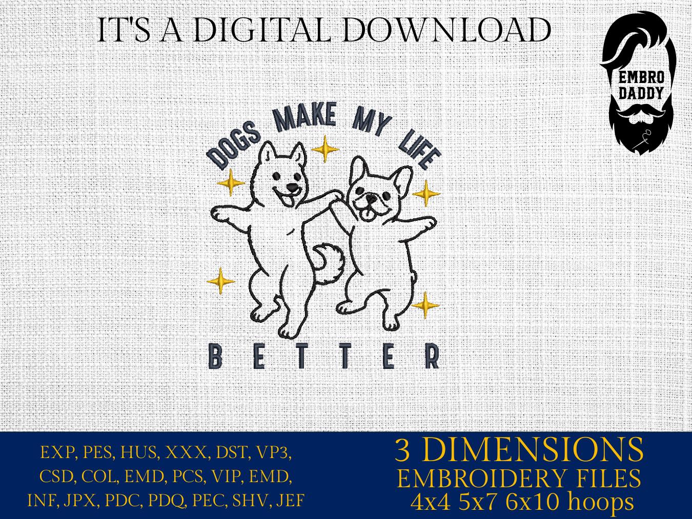 Machine embroidery files, Dogs Make My Life Better, dog, lover, Embroidery Pattern File in PES, DST, hus & more