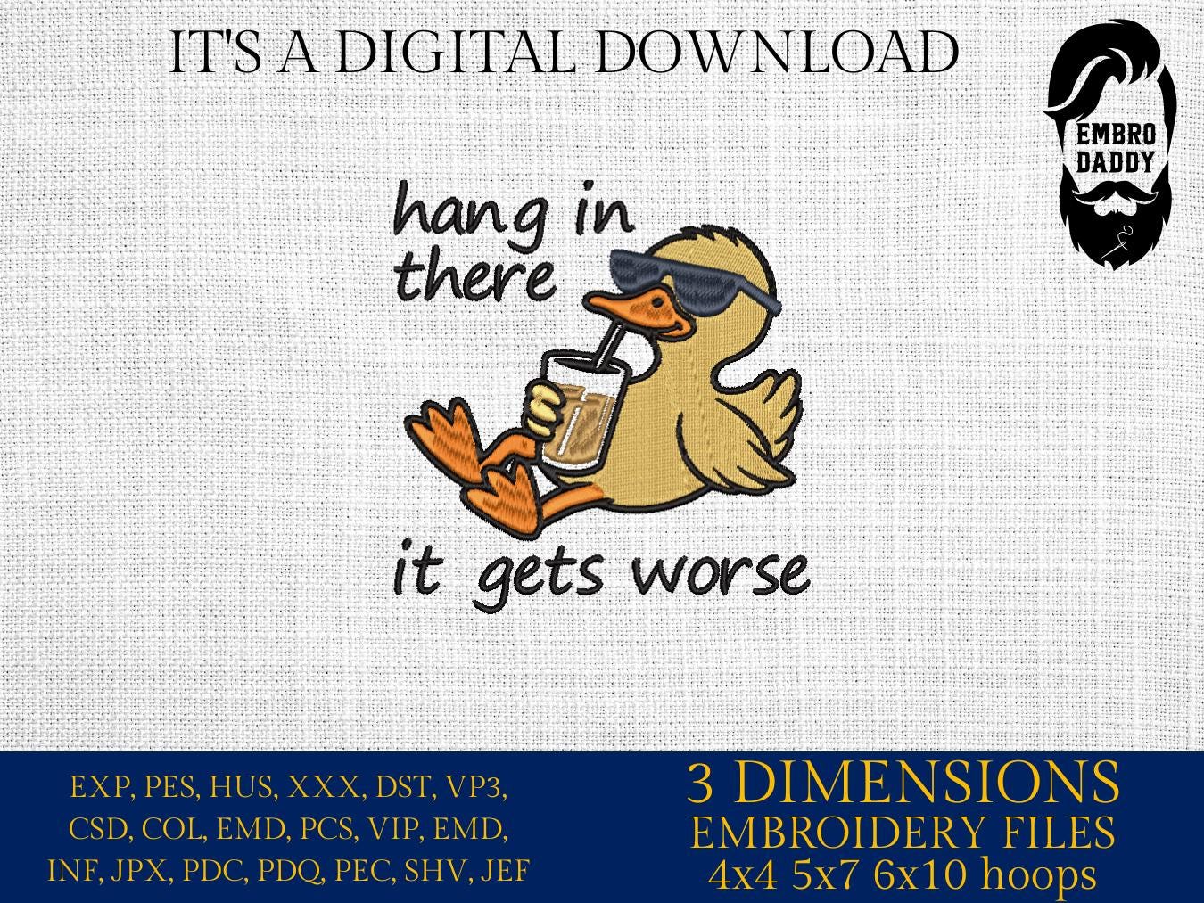 Machine Embroidery files, hang in there it gets worse, Snarky, Funny Duck, Sarcasm, PES, DST, xxx, hus and more