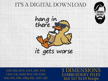 Machine Embroidery files, hang in there it gets worse, Snarky, Funny Duck, Sarcasm, PES, DST, xxx, hus and more