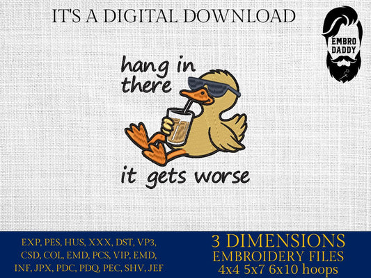 Machine Embroidery files, hang in there it gets worse, Snarky, Funny Duck, Sarcasm, PES, DST, xxx, hus and more