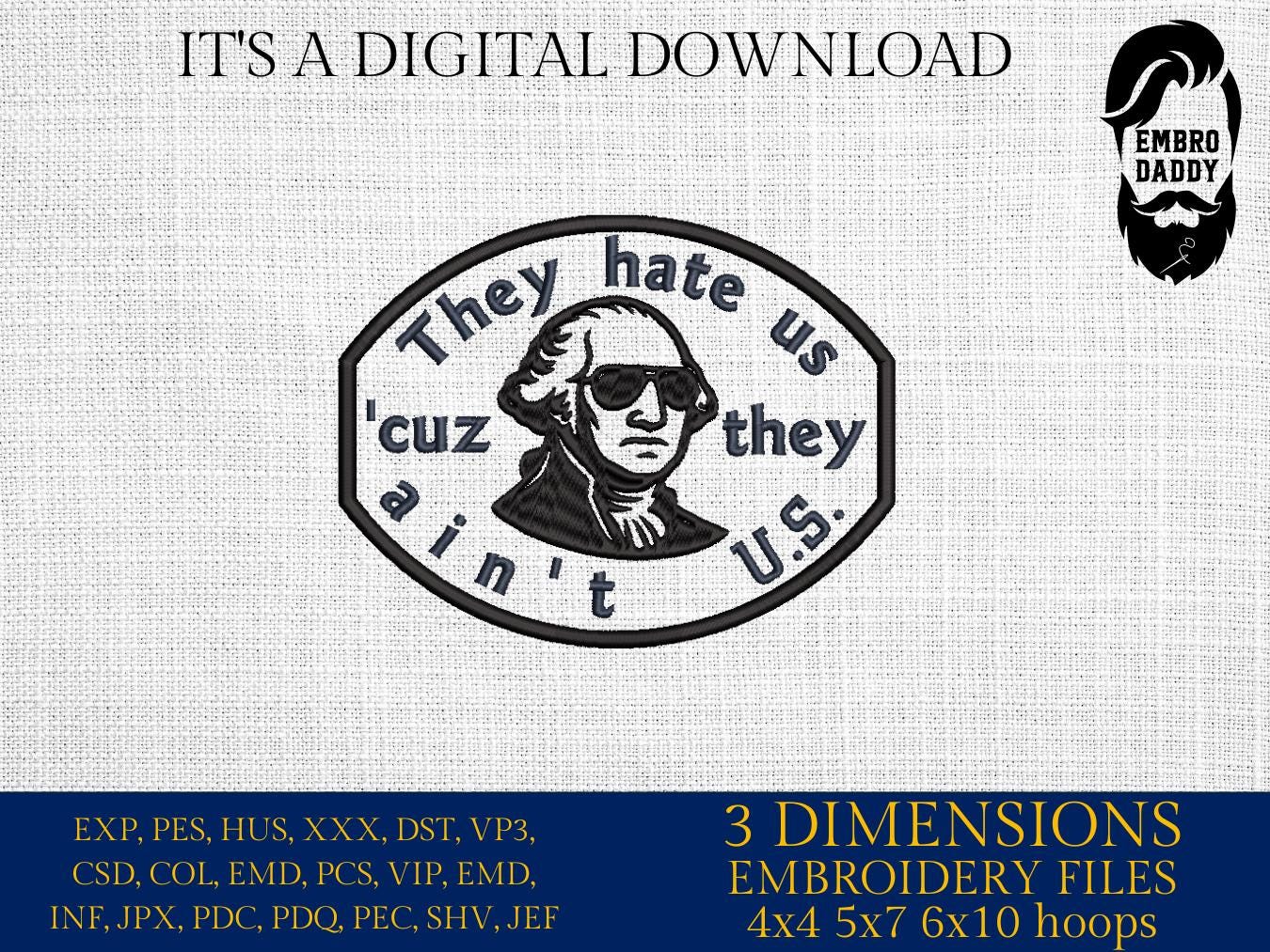 Machine Embroidery files, They Hate Us Cuz They Ain't U.S, George Washington, 1776, 250th adniversary, PES, xxx, dst, hus & more