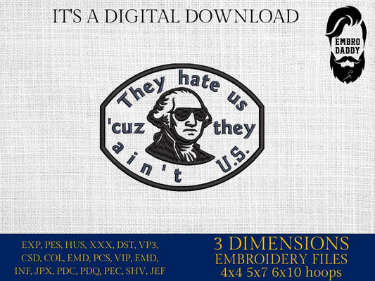 Machine Embroidery files, They Hate Us Cuz They Ain't U.S, George Washington, 1776, 250th adniversary, PES, xxx, dst, hus & more