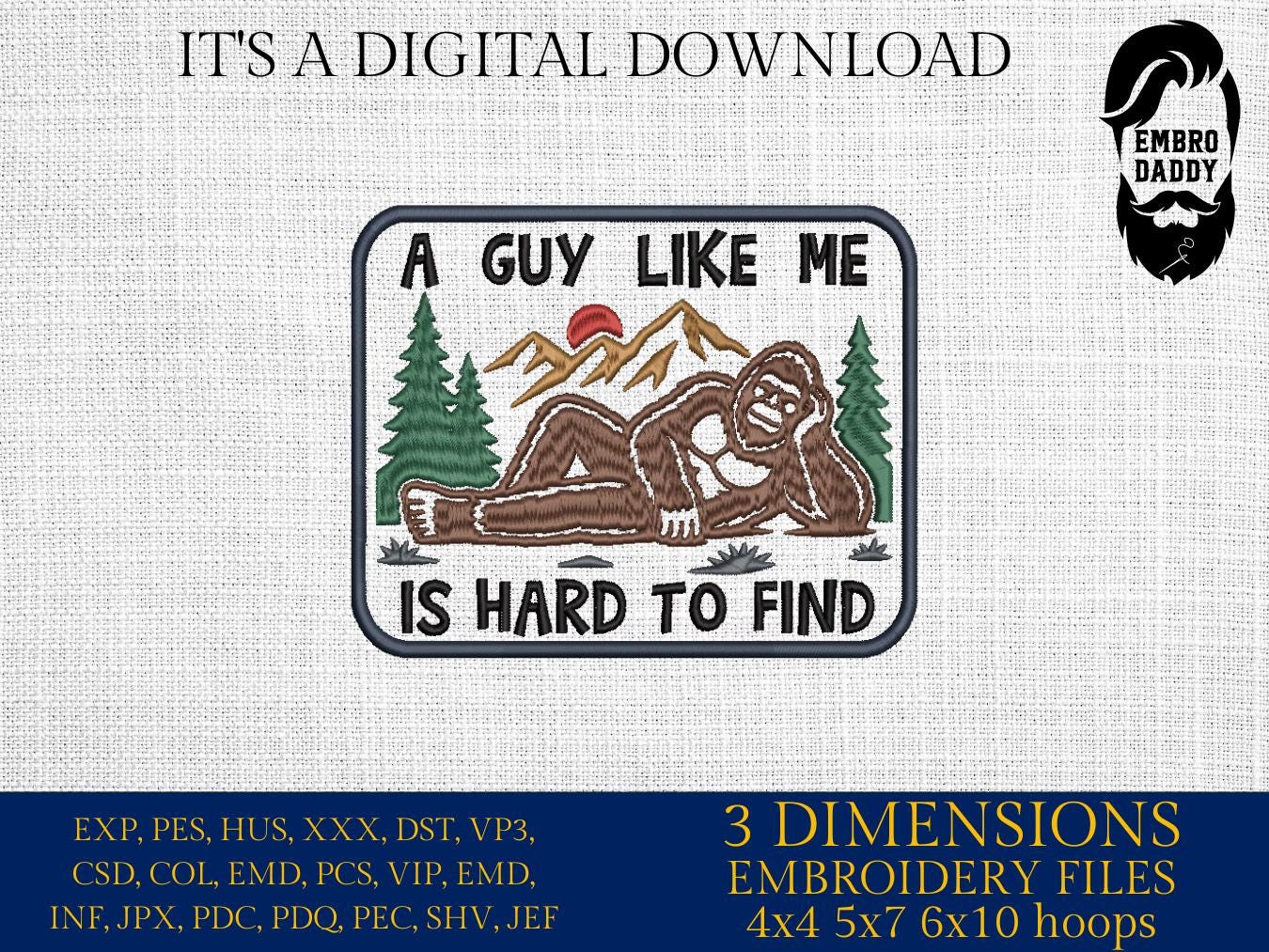 Machine Embroidery files, A Guy Like Me Is Hard to Find, Bigfoot, funny, PES, DST, xxx, hus and more